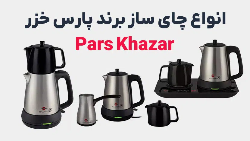 راهنمای خرید انواع چای ساز ایرانی برند پارس خزر